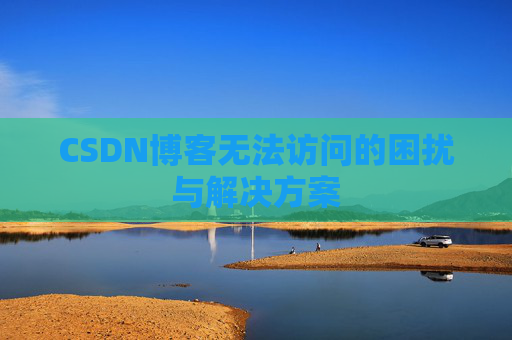 CSDN博客无法访问的困扰与解决方案