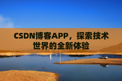 CSDN博客APP，探索技术世界的全新体验