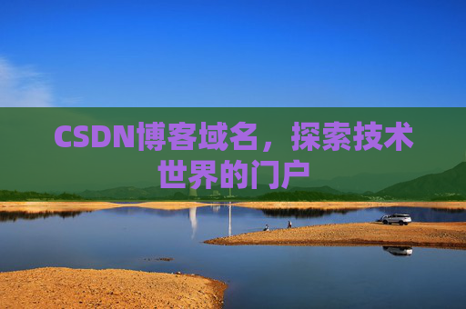 CSDN博客域名,探索技术世界的门户